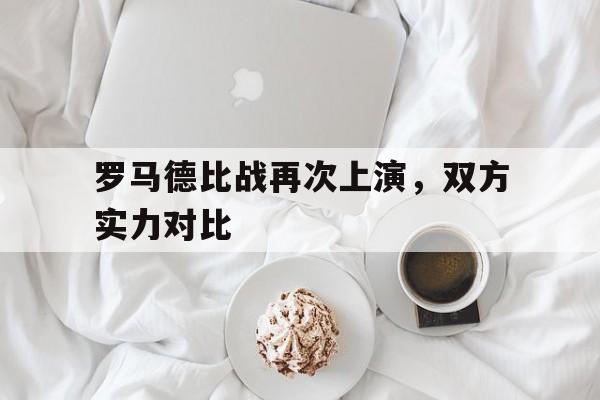 罗马德比战再次上演，双方实力对比的简单介绍