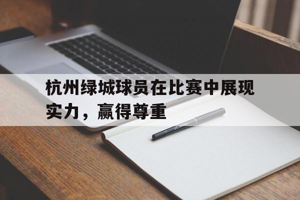 杭州绿城球员在比赛中展现实力，赢得尊重的简单介绍