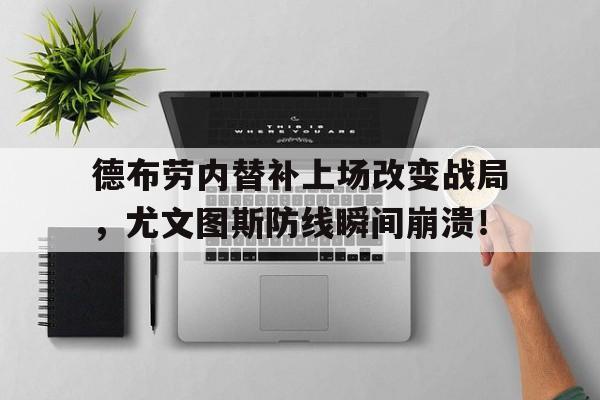 德布劳内替补上场改变战局，尤文图斯防线瞬间崩溃！